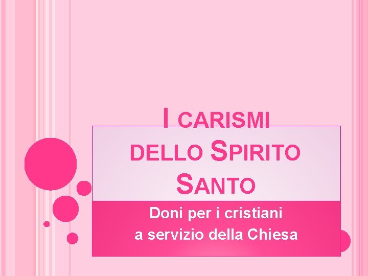 I CARISMI DELLO SPIRITO SANTO Doni per i cristiani a servizio della Chiesa 