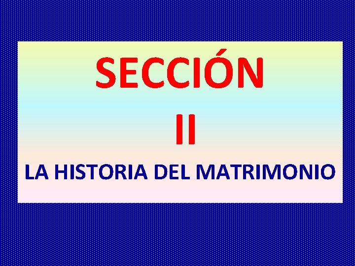 SECCIÓN II LA HISTORIA DEL MATRIMONIO 