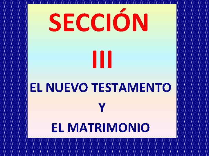 SECCIÓN III EL NUEVO TESTAMENTO Y EL MATRIMONIO 