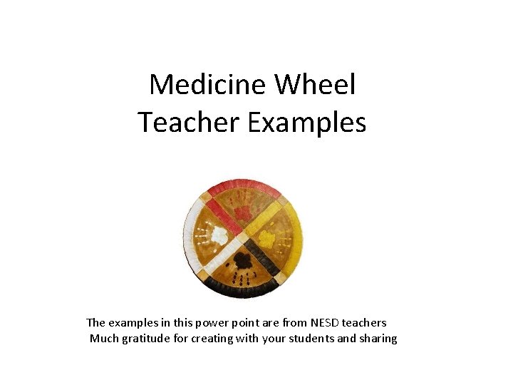 Medicine Wheel Teacher Examples The examples in this power point are from NESD teachers