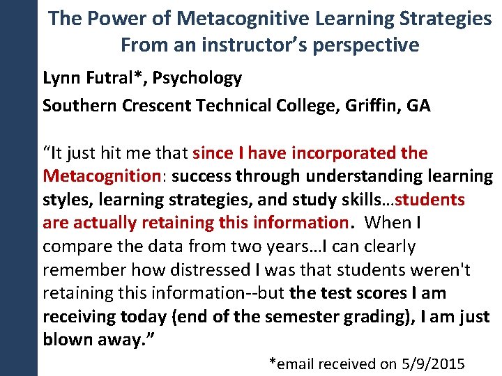 The Power of Metacognitive Learning Strategies From an instructor’s perspective Lynn Futral*, Psychology Southern