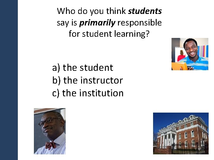 Who do you think students say is primarily responsible for student learning? a) the