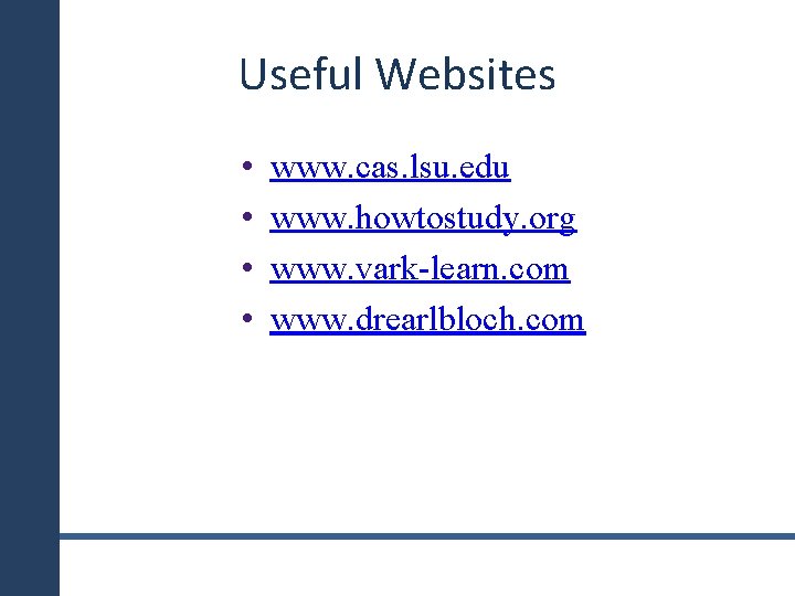 Useful Websites • • www. cas. lsu. edu www. howtostudy. org www. vark-learn. com