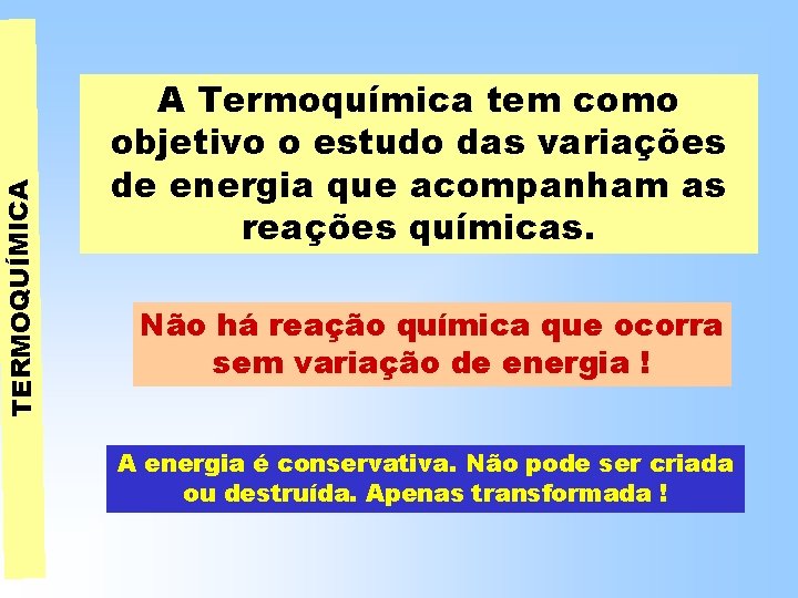 TERMOQUÍMICA A Termoquímica tem como objetivo o estudo das variações de energia que acompanham TERMOQUÍMICA A Termoquímica tem como objetivo o estudo das variações de energia que acompanham