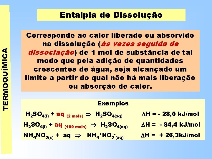 TERMOQUÍMICA Entalpia de Dissolução Corresponde ao calor liberado ou absorvido na dissolução (às vezes TERMOQUÍMICA Entalpia de Dissolução Corresponde ao calor liberado ou absorvido na dissolução (às vezes