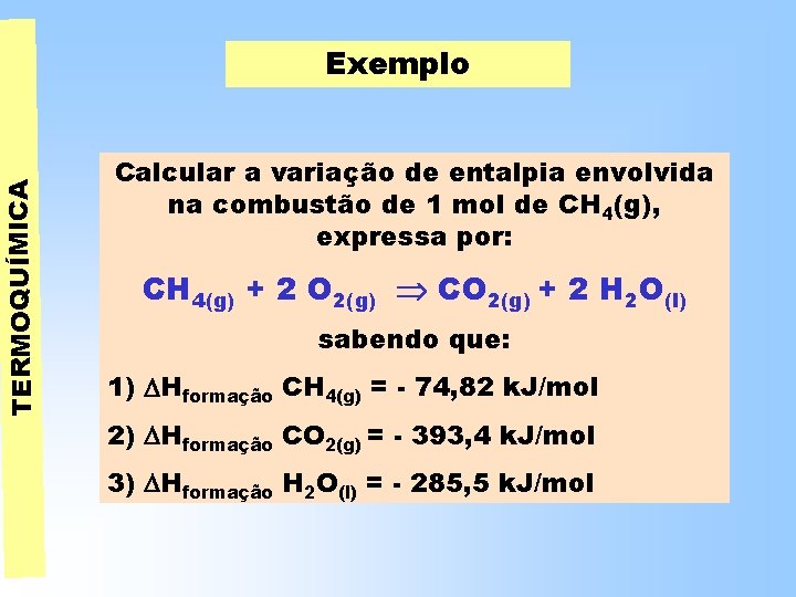TERMOQUÍMICA Exemplo Calcular a variação de entalpia envolvida na combustão de 1 mol de TERMOQUÍMICA Exemplo Calcular a variação de entalpia envolvida na combustão de 1 mol de