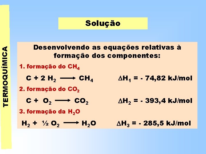 TERMOQUÍMICA Solução Desenvolvendo as equações relativas à formação dos componentes: 1. formação do CH TERMOQUÍMICA Solução Desenvolvendo as equações relativas à formação dos componentes: 1. formação do CH