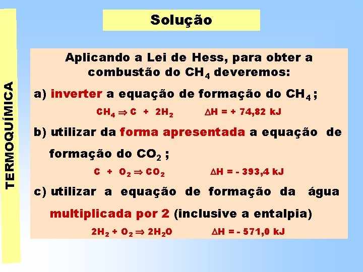 TERMOQUÍMICA Solução Aplicando a Lei de Hess, para obter a combustão do CH 4 TERMOQUÍMICA Solução Aplicando a Lei de Hess, para obter a combustão do CH 4