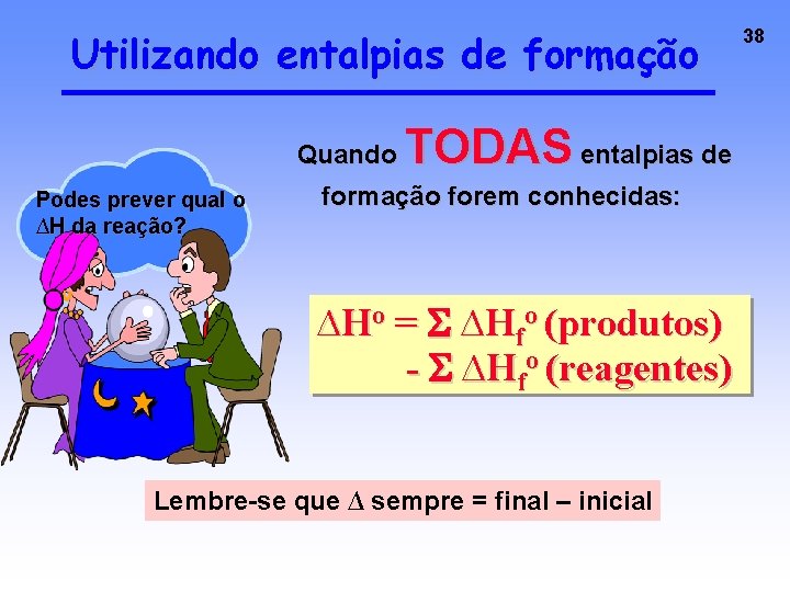 Utilizando entalpias de formação Quando Podes prever qual o ∆H da reação? TODAS entalpias Utilizando entalpias de formação Quando Podes prever qual o ∆H da reação? TODAS entalpias