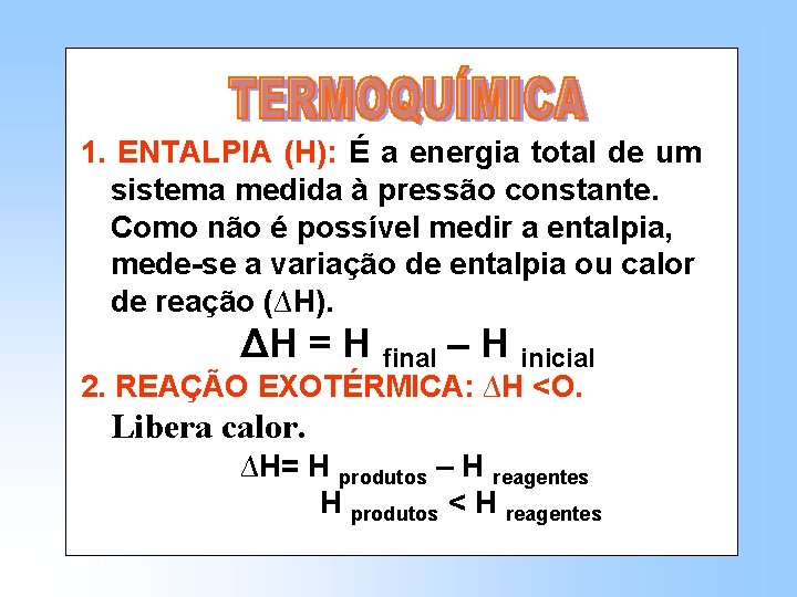 1. ENTALPIA (H): É a energia total de um sistema medida à pressão constante. 1. ENTALPIA (H): É a energia total de um sistema medida à pressão constante.