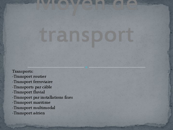 Moyen de transport Transports: -Transport routier -Transport ferroviaire -Transports par câble -Transport fluvial -Transport