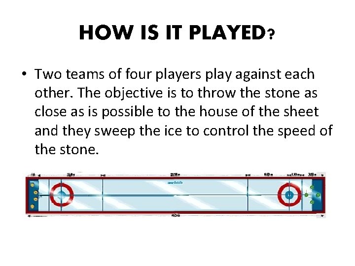 HOW IS IT PLAYED? • Two teams of four players play against each other. HOW IS IT PLAYED? • Two teams of four players play against each other.