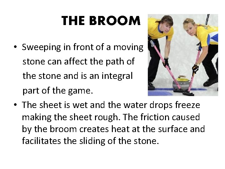 THE BROOM • Sweeping in front of a moving stone can affect the path THE BROOM • Sweeping in front of a moving stone can affect the path
