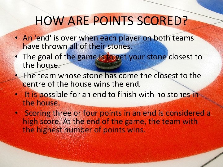 HOW ARE POINTS SCORED? • An 'end' is over when each player on both HOW ARE POINTS SCORED? • An 'end' is over when each player on both