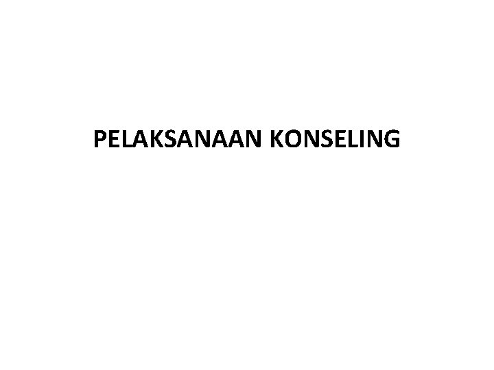 PELAKSANAAN KONSELING PELAKSANAAN KONSELING