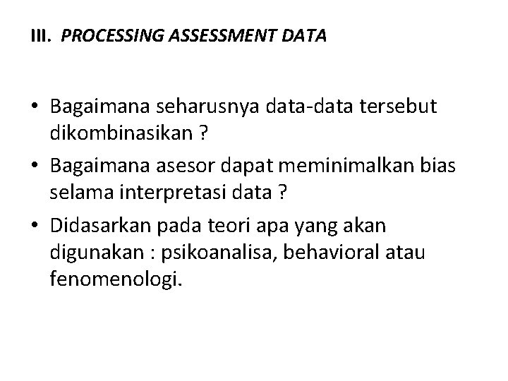 III. PROCESSING ASSESSMENT DATA • Bagaimana seharusnya data-data tersebut dikombinasikan ? • Bagaimana asesor III. PROCESSING ASSESSMENT DATA • Bagaimana seharusnya data-data tersebut dikombinasikan ? • Bagaimana asesor