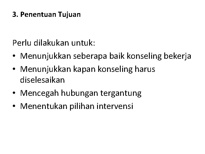 3. Penentuan Tujuan Perlu dilakukan untuk: • Menunjukkan seberapa baik konseling bekerja • Menunjukkan 3. Penentuan Tujuan Perlu dilakukan untuk: • Menunjukkan seberapa baik konseling bekerja • Menunjukkan