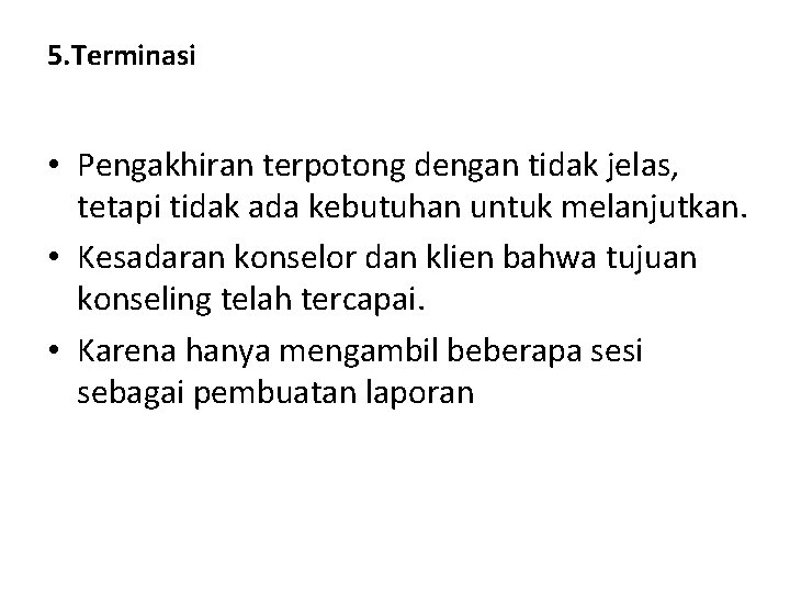 5. Terminasi • Pengakhiran terpotong dengan tidak jelas, tetapi tidak ada kebutuhan untuk melanjutkan. 5. Terminasi • Pengakhiran terpotong dengan tidak jelas, tetapi tidak ada kebutuhan untuk melanjutkan.