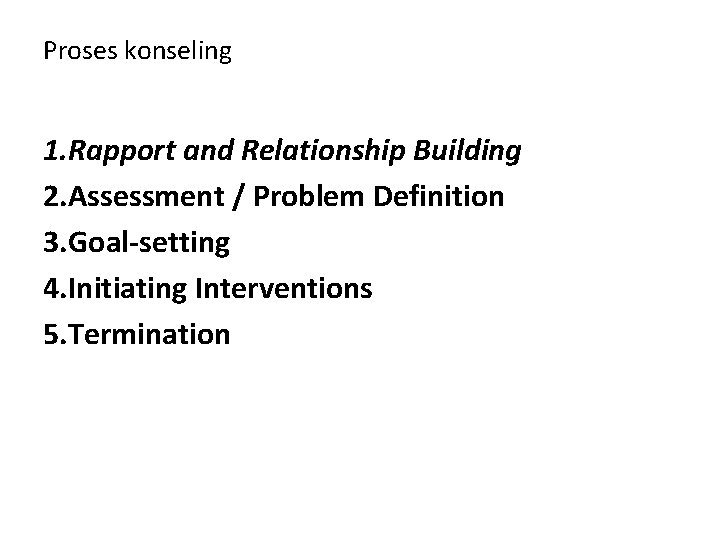 Proses konseling 1. Rapport and Relationship Building 2. Assessment / Problem Definition 3. Goal-setting Proses konseling 1. Rapport and Relationship Building 2. Assessment / Problem Definition 3. Goal-setting