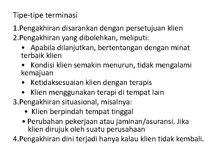 Tipe-tipe terminasi 1. Pengakhiran disarankan dengan persetujuan klien 2. Pengakhiran yang dibolehkan, meliputi: • Tipe-tipe terminasi 1. Pengakhiran disarankan dengan persetujuan klien 2. Pengakhiran yang dibolehkan, meliputi: •