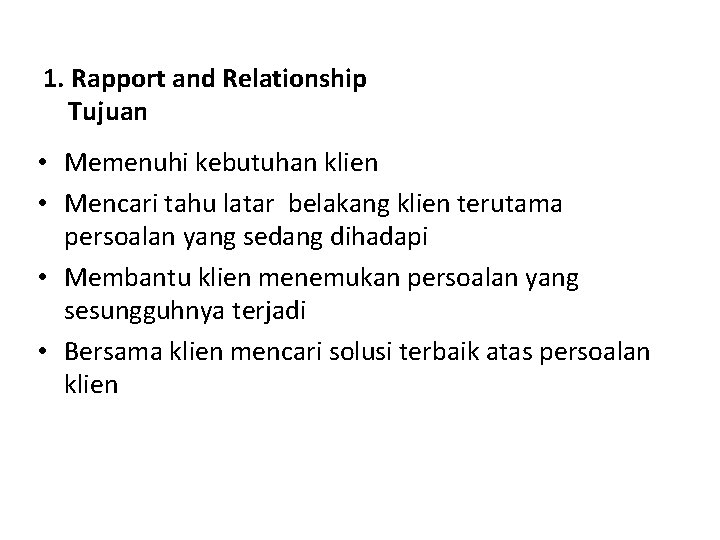 1. Rapport and Relationship Tujuan • Memenuhi kebutuhan klien • Mencari tahu latar belakang 1. Rapport and Relationship Tujuan • Memenuhi kebutuhan klien • Mencari tahu latar belakang