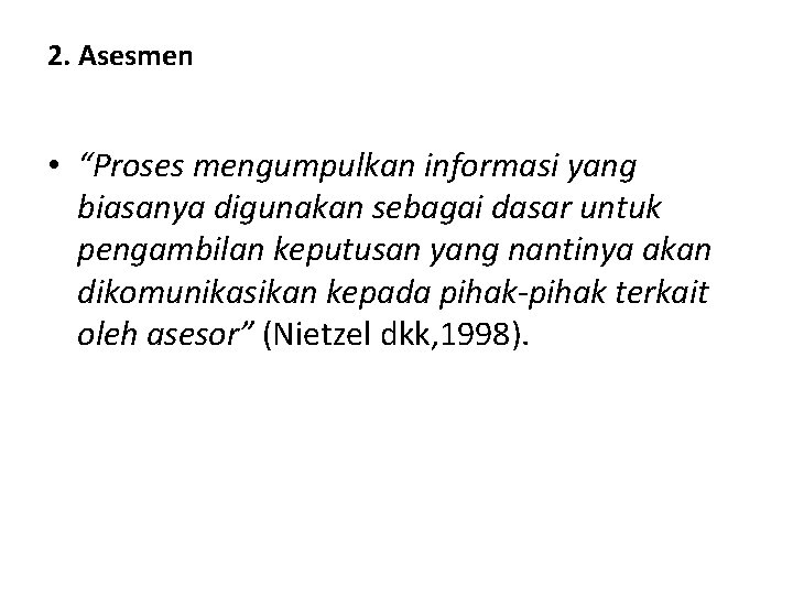 2. Asesmen • “Proses mengumpulkan informasi yang biasanya digunakan sebagai dasar untuk pengambilan keputusan 2. Asesmen • “Proses mengumpulkan informasi yang biasanya digunakan sebagai dasar untuk pengambilan keputusan