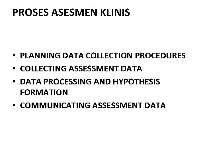 PROSES ASESMEN KLINIS • PLANNING DATA COLLECTION PROCEDURES • COLLECTING ASSESSMENT DATA • DATA PROSES ASESMEN KLINIS • PLANNING DATA COLLECTION PROCEDURES • COLLECTING ASSESSMENT DATA • DATA