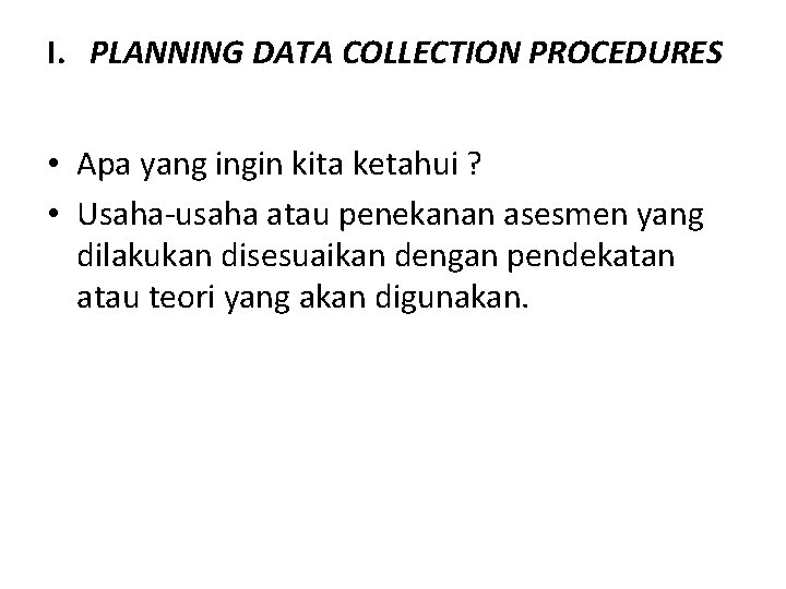 I. PLANNING DATA COLLECTION PROCEDURES • Apa yang ingin kita ketahui ? • Usaha-usaha I. PLANNING DATA COLLECTION PROCEDURES • Apa yang ingin kita ketahui ? • Usaha-usaha