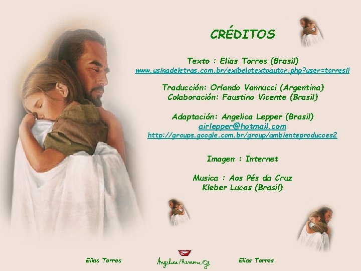 CRÉDITOS Texto : Elias Torres (Brasil) www. usinadeletras. com. br/exibelotextoautor. php? user=torresil Traducción: Orlando