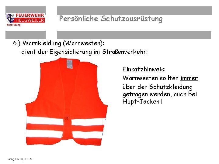 Persönliche Schutzausrüstung 6. ) Warnkleidung (Warnwesten): dient der Eigensicherung im Straßenverkehr. Einsatzhinweis: Warnwesten sollten