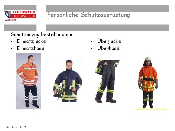 Persönliche Schutzausrüstung Schutzanzug bestehend aus: • Einsatzjacke • Einsatzhose ©OBM Dirk. Lauer, Ziegler. OBM