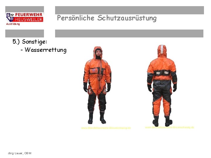 Persönliche Schutzausrüstung 5. ) Sonstige: - Wasserrettung ©OBM Dirk. Lauer, Ziegler. OBM Jörg 