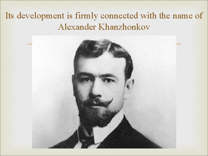 Its development is firmly connected with the name of Alexander Khanzhonkov 