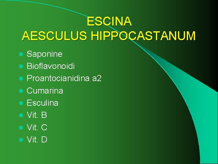 ESCINA AESCULUS HIPPOCASTANUM l l l l Saponine Bioflavonoidi Proantocianidina a 2 Cumarina Esculina