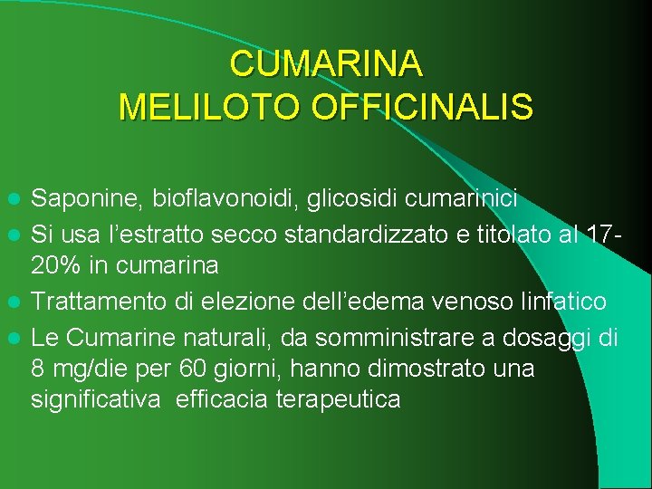 CUMARINA MELILOTO OFFICINALIS Saponine, bioflavonoidi, glicosidi cumarinici l Si usa l’estratto secco standardizzato e