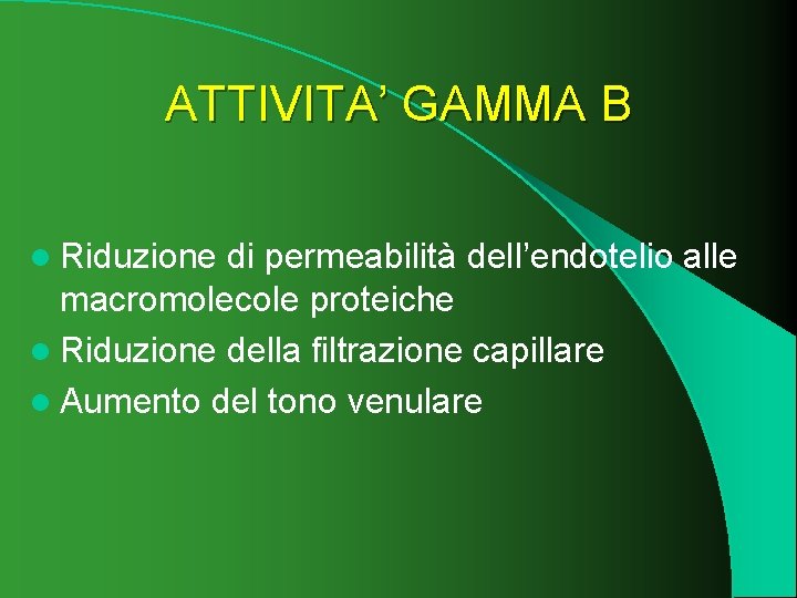 ATTIVITA’ GAMMA B l Riduzione di permeabilità dell’endotelio alle macromolecole proteiche l Riduzione della