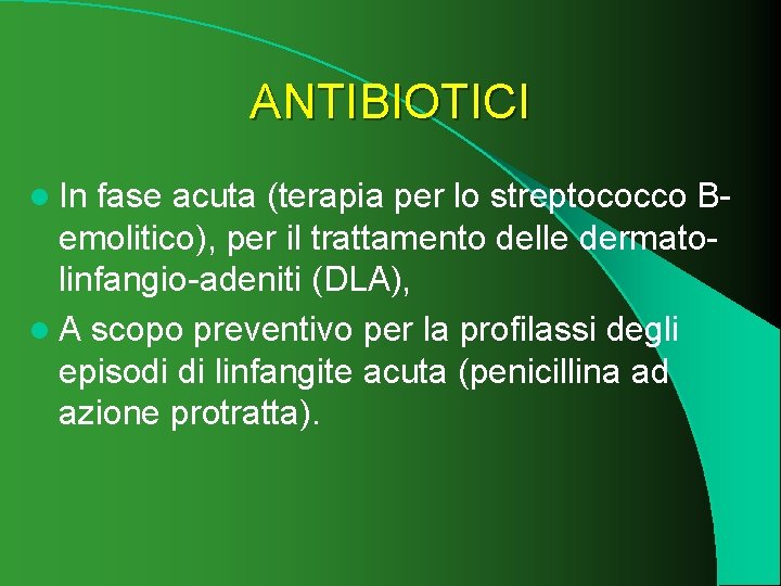 ANTIBIOTICI l In fase acuta (terapia per lo streptococco Bemolitico), per il trattamento delle