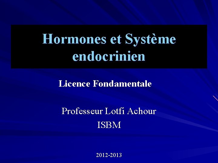 Hormones et Système endocrinien Licence Fondamentale Professeur Lotfi Achour ISBM 2012 -2013 