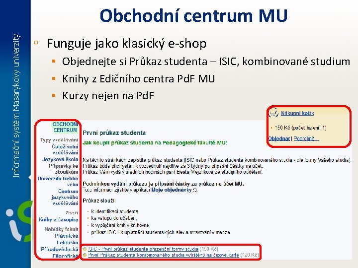 Informační systém Masarykovy univerzity Obchodní centrum MU ▫ Funguje jako klasický e-shop § Objednejte