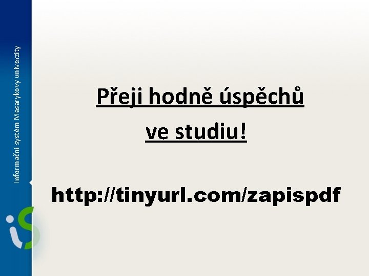 Informační systém Masarykovy univerzity Přeji hodně úspěchů ve studiu! http: //tinyurl. com/zapispdf 