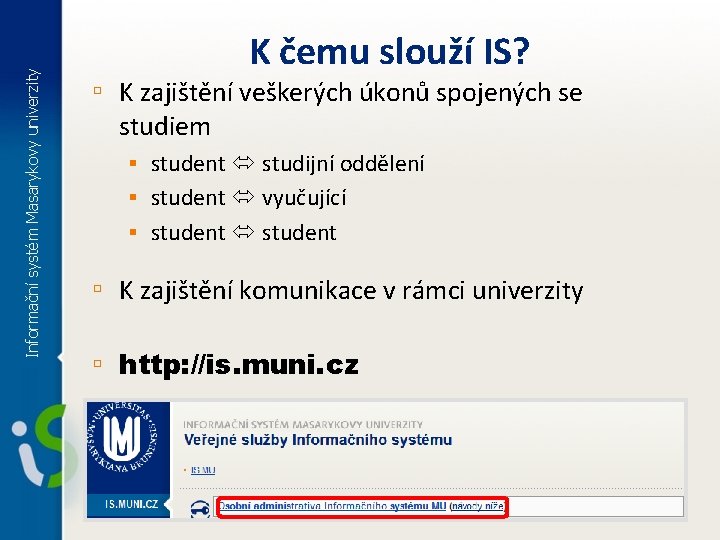 Informační systém Masarykovy univerzity K čemu slouží IS? ▫ K zajištění veškerých úkonů spojených