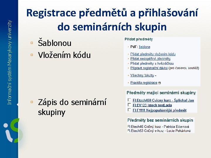 Informační systém Masarykovy univerzity Registrace předmětů a přihlašování do seminárních skupin ▫ Šablonou ▫