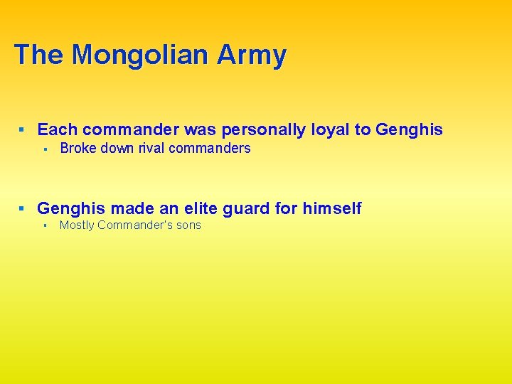 The Mongolian Army § Each commander was personally loyal to Genghis § Broke down