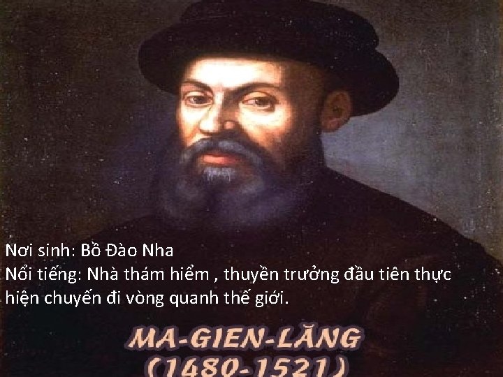 Nơi sinh: Bồ Đào Nha Nổi tiếng: Nhà thám hiểm , thuyền trưởng đầu