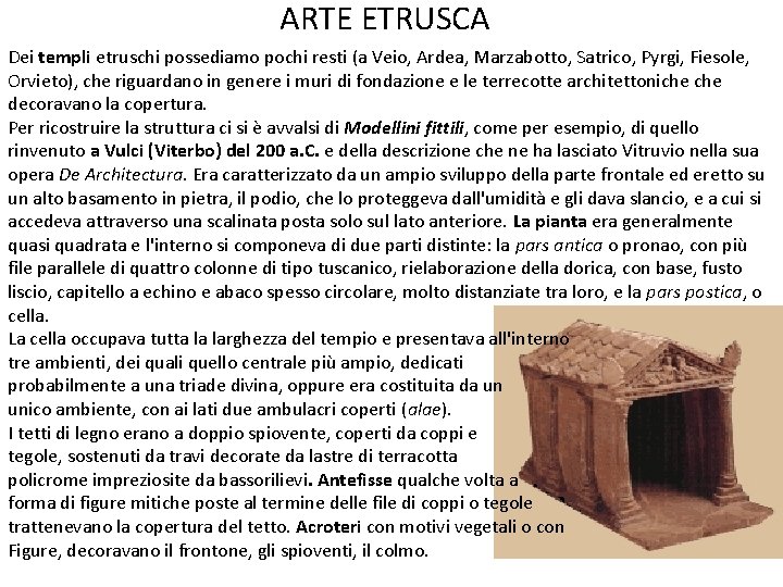 ARTE ETRUSCA Dei templi etruschi possediamo pochi resti (a Veio, Ardea, Marzabotto, Satrico, Pyrgi,