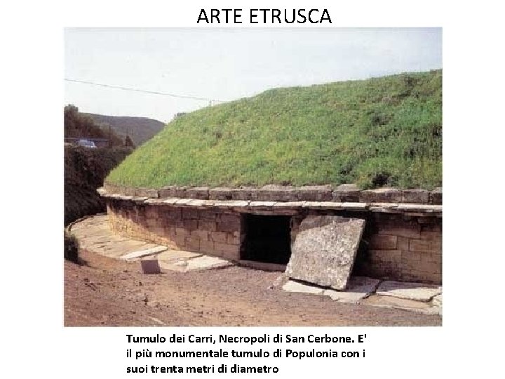 ARTE ETRUSCA Tumulo dei Carri, Necropoli di San Cerbone. E' il più monumentale tumulo