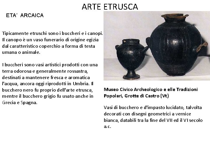 ARTE ETRUSCA ETA’ ARCAICA Tipicamente etruschi sono i buccheri e i canopi. Il canopo