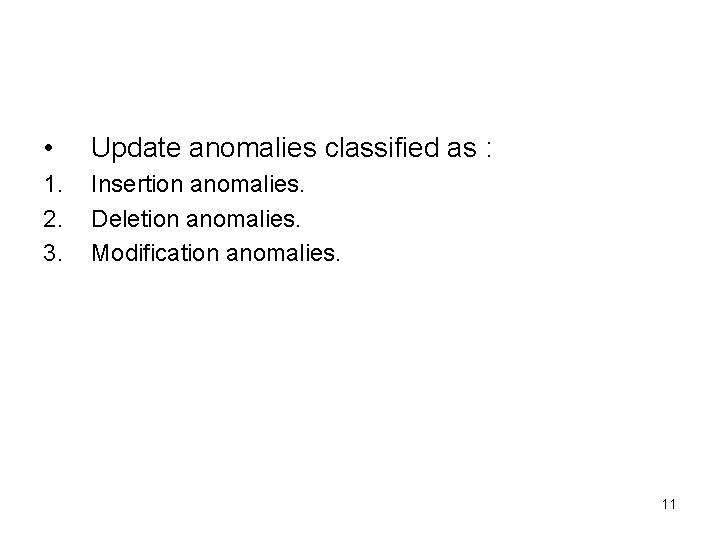  • Update anomalies classified as : 1. 2. 3. Insertion anomalies. Deletion anomalies.