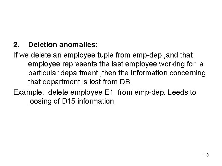 2. Deletion anomalies: If we delete an employee tuple from emp-dep , and that