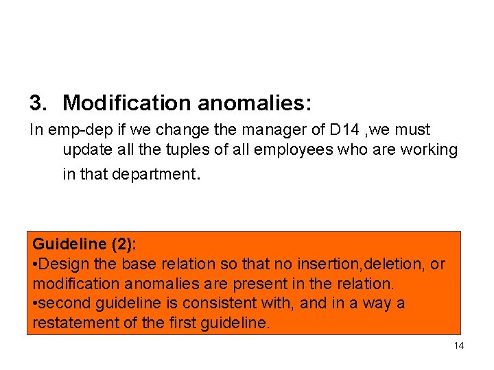 3. Modification anomalies: In emp-dep if we change the manager of D 14 ,